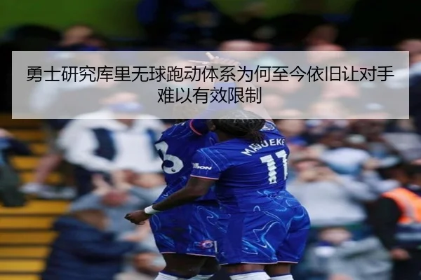 勇士研究库里无球跑动体系为何至今依旧让对手难以有效限制