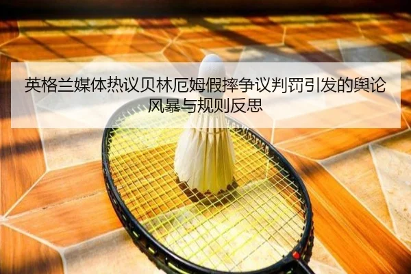 英格兰媒体热议贝林厄姆假摔争议判罚引发的舆论风暴与规则反思