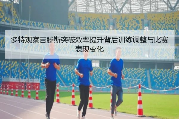 多特观察吉滕斯突破效率提升背后训练调整与比赛表现变化