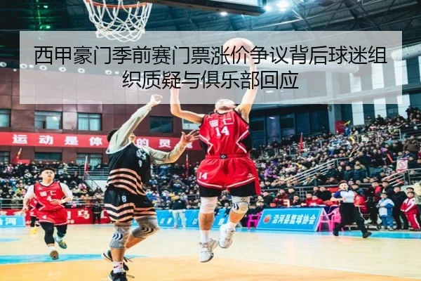 西甲豪门季前赛门票涨价争议背后球迷组织质疑与俱乐部回应