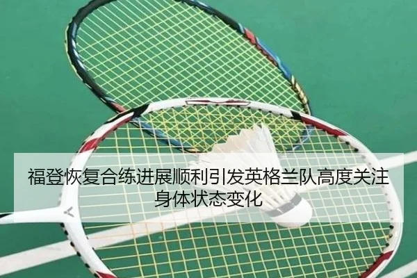 福登恢复合练进展顺利引发英格兰队高度关注身体状态变化